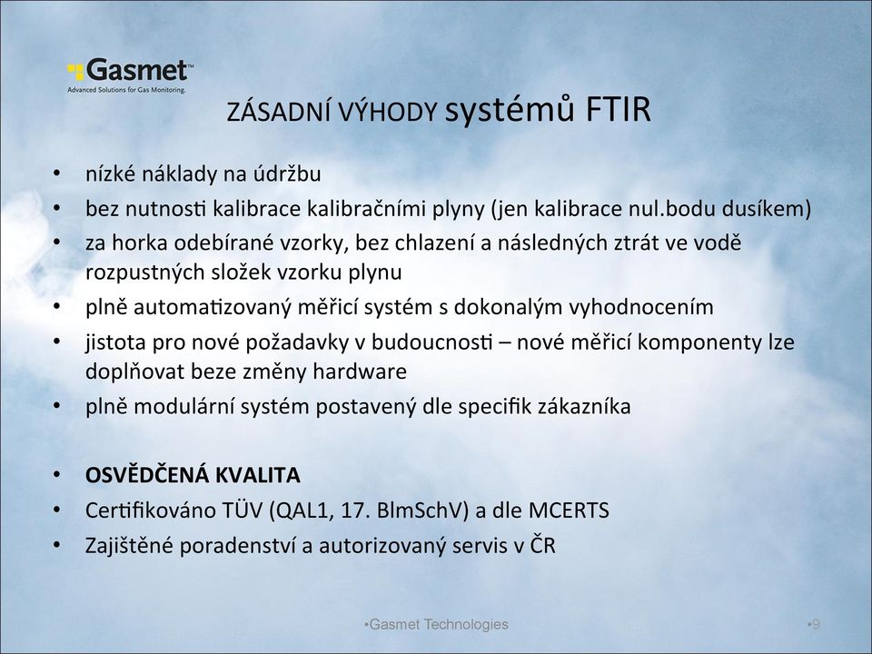 systém s dokonalým vyhodnocením jistota pro nové požadavky v budoucnosn nové měřicí komponenty lze doplňovat beze změny hardware plně modulární