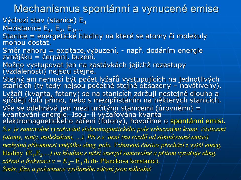 Stejný ani nemusí být počet lyžařů vystupujících na jednotlivých stanicích (ty tedy nejsou početně stejně obsazeny navštíveny).