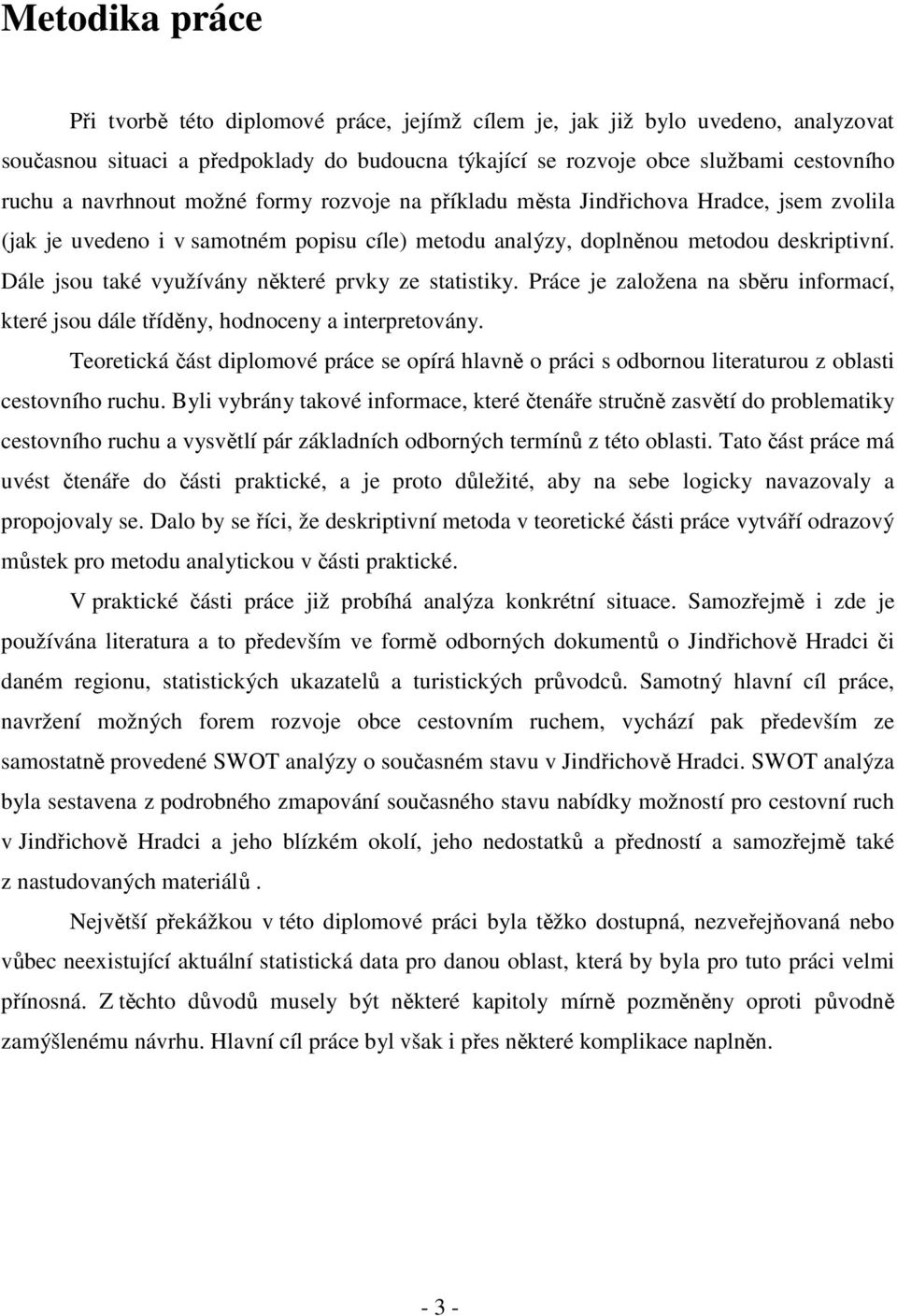 Dále jsou také využívány některé prvky ze statistiky. Práce je založena na sběru informací, které jsou dále tříděny, hodnoceny a interpretovány.