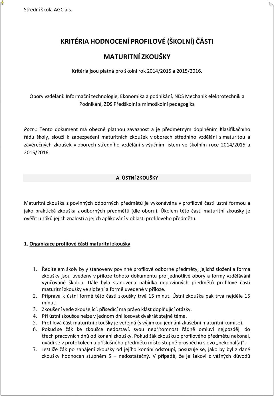 : Tento dokument má obecně platnou závaznost a je předmětným doplněním Klasifikačního řádu školy, slouží k zabezpečení maturitních zkoušek v oborech středního vzdělání s maturitou a závěrečných