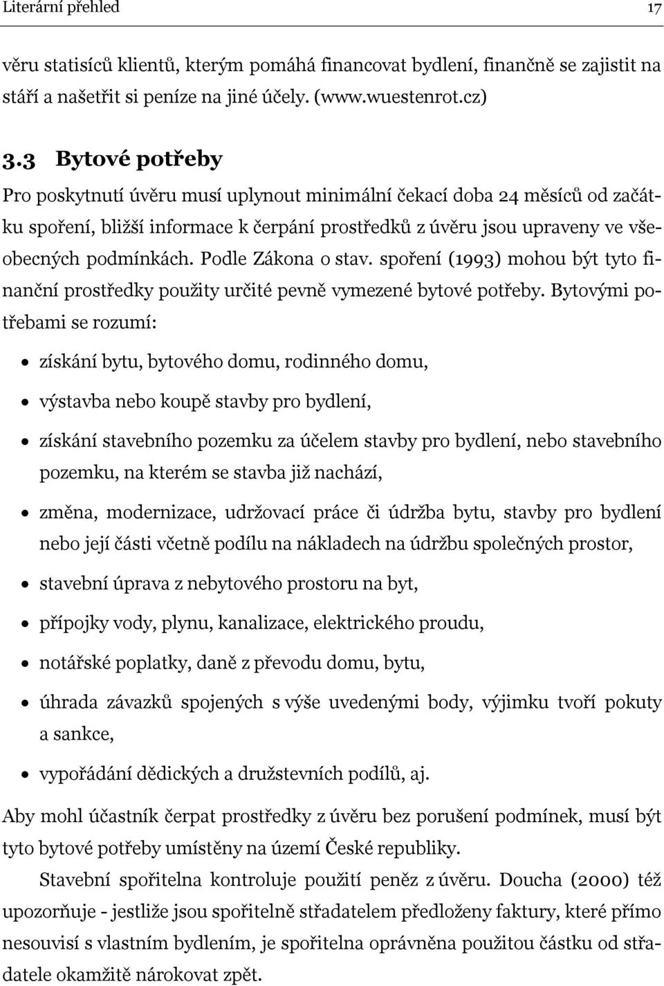 Podle Zákona o stav. spoření (1993) mohou být tyto finanční prostředky použity určité pevně vymezené bytové potřeby.