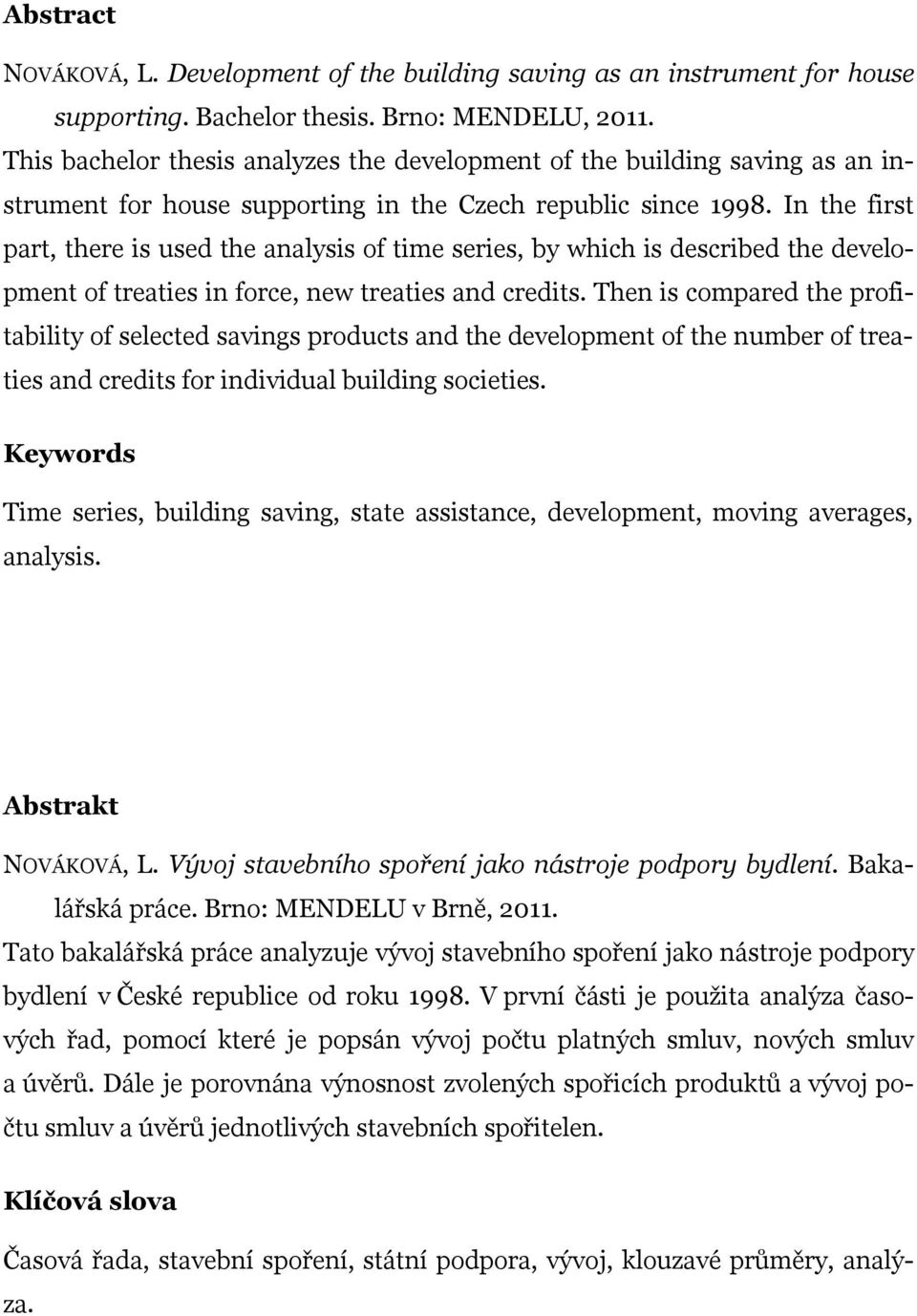 In the first part, there is used the analysis of time series, by which is described the development of treaties in force, new treaties and credits.