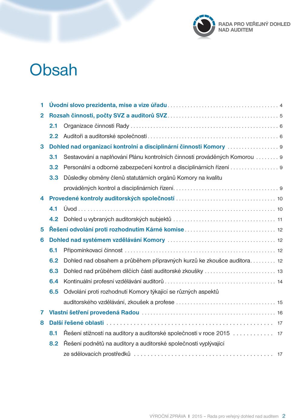 ................. 9 3.1 Sestavování a naplňování Plánu kontrolních činností prováděných Komorou........ 9 3.2 Personální a odborné zabezpečení kontrol a disciplinárních řízení................. 9 3.3 Důsledky obměny členů statutárních orgánů Komory na kvalitu prováděných kontrol a disciplinárních řízení.