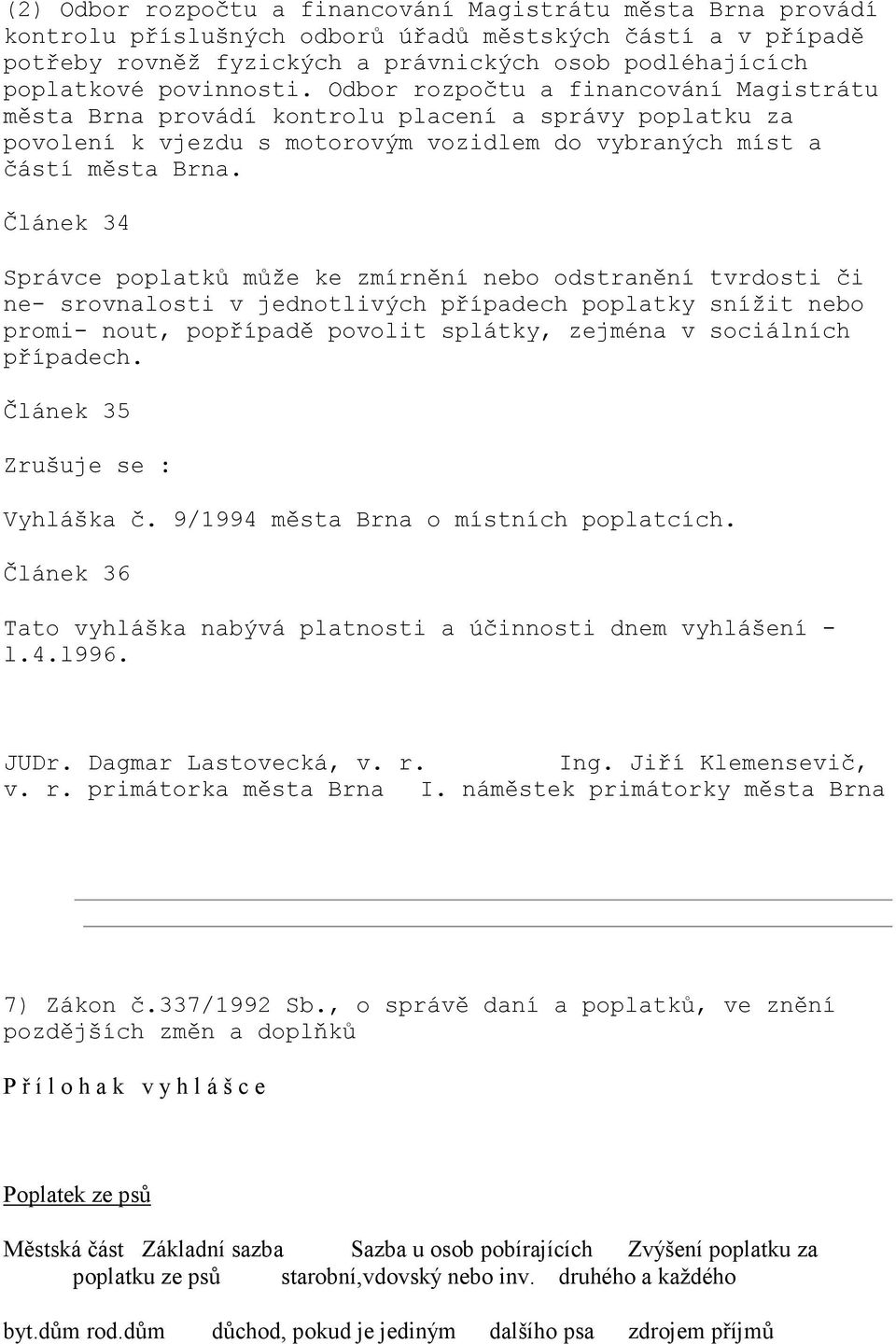 Článek 34 Správce poplatků může ke zmírnění nebo odstranění tvrdosti či ne- srovnalosti v jednotlivých případech poplatky snížit nebo promi- nout, popřípadě povolit splátky, zejména v sociálních