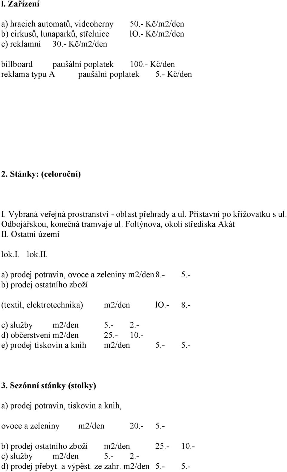 Foltýnova, okolí střediska Akát II. Ostatní území lok.i. lok.ii. a) prodej potravin, ovoce a zeleniny m2/den 8.- 5.- b) prodej ostatního zboží (textil, elektrotechnika) m2/den lo.- 8.