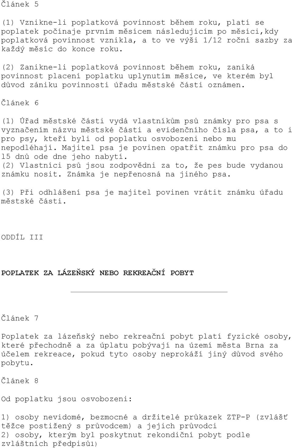 Článek 6 (1) Úřad městské části vydá vlastníkům psů známky pro psa s vyznačením názvu městské části a evidenčního čísla psa, a to i pro psy, kteří byli od poplatku osvobozeni nebo mu nepodléhají.