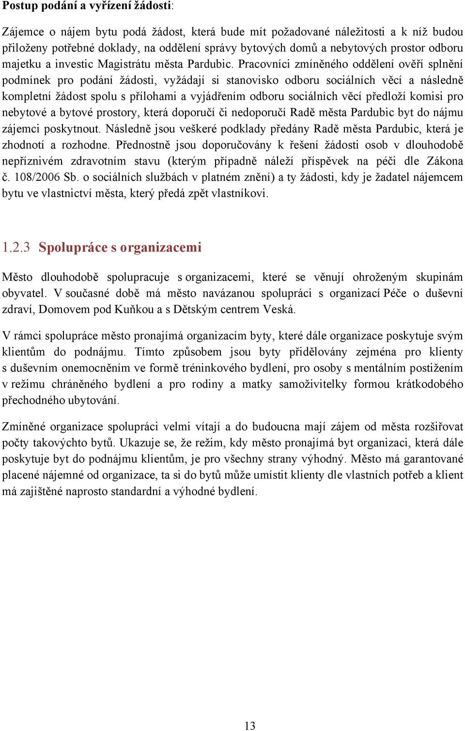 Pracovníci zmíněného oddělení ověří splnění podmínek pro podání žádosti, vyžádají si stanovisko odboru sociálních věcí a následně kompletní žádost spolu s přílohami a vyjádřením odboru sociálních