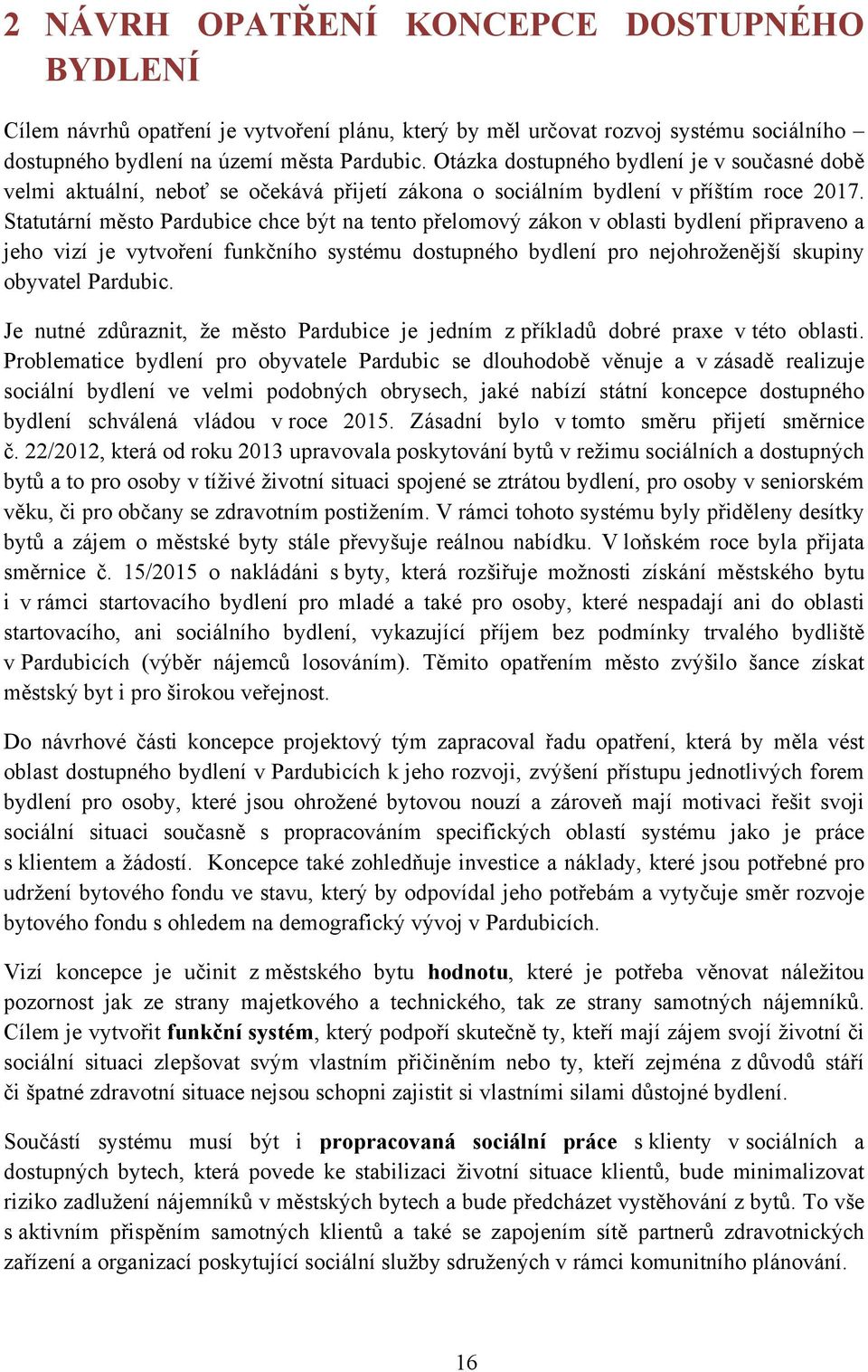 Statutární město Pardubice chce být na tento přelomový zákon v oblasti bydlení připraveno a jeho vizí je vytvoření funkčního systému dostupného bydlení pro nejohroženější skupiny obyvatel Pardubic.