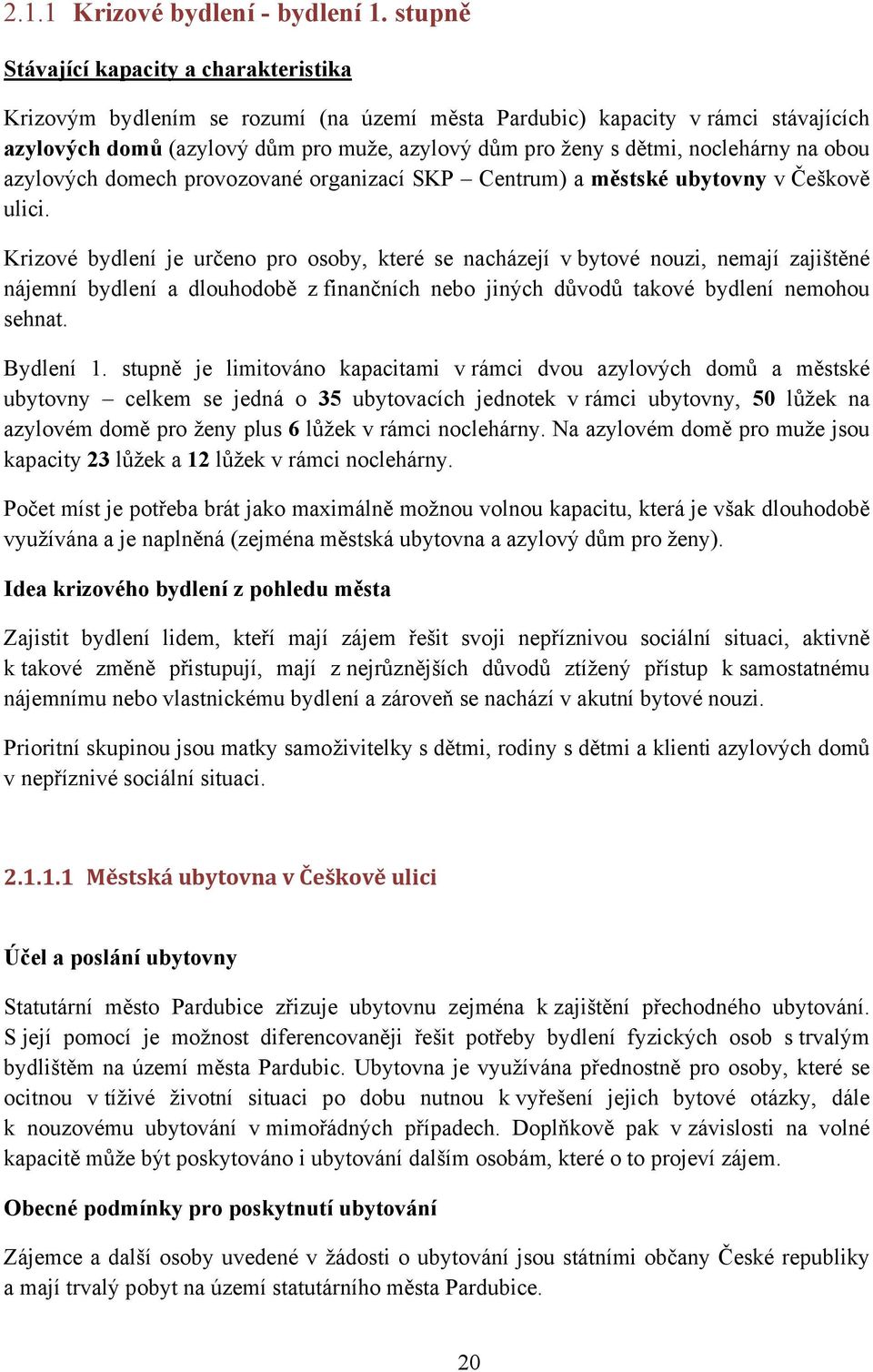 noclehárny na obou azylových domech provozované organizací SKP Centrum) a městské ubytovny v Češkově ulici.