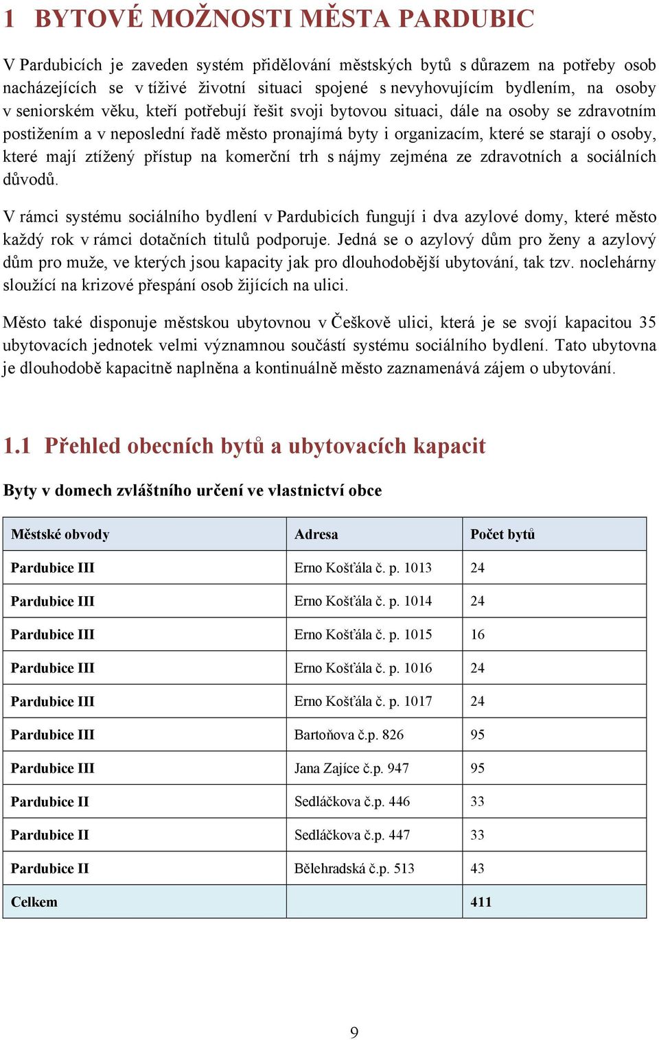 mají ztížený přístup na komerční trh s nájmy zejména ze zdravotních a sociálních důvodů.