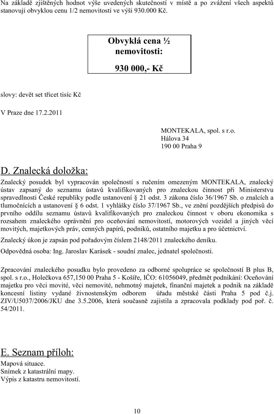 Znalecká doložka: Znalecký posudek byl vypracován spole ností s ru ením omezeným MONTEKALA, znalecký ústav zapsaný do seznamu ústav kvalifikovaných pro znaleckou innost p i Ministerstvu spravedlnosti