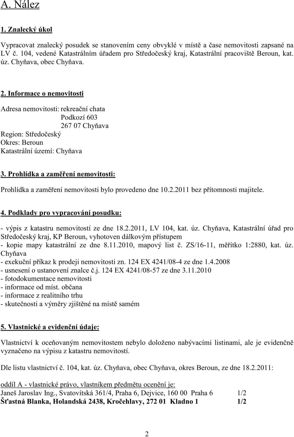 Informace o nemovitosti Adresa nemovitosti: rekrea ní chata Podkozí 603 267 07 Chy ava Region: St edo eský Okres: Beroun Katastrální území: Chy ava 3.