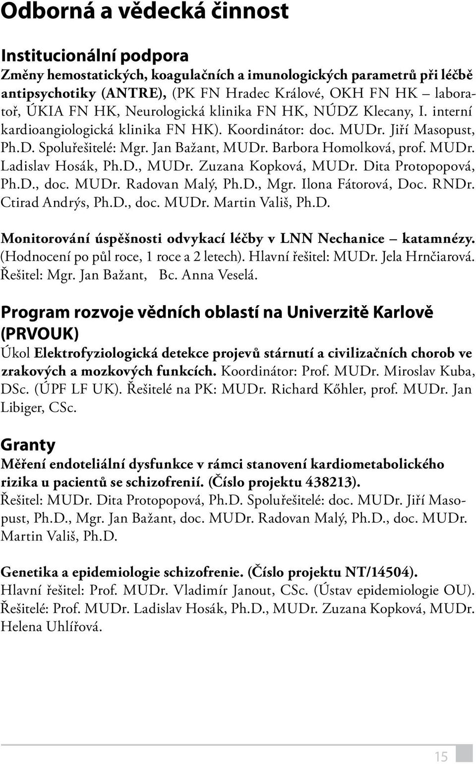 MUDr. Ladislav Hosák, Ph.D., MUDr. Zuzana Kopková, MUDr. Dita Protopopová, Ph.D., doc. MUDr. Radovan Malý, Ph.D., Mgr. Ilona Fátorová, Doc. RNDr. Ctirad Andrýs, Ph.D., doc. MUDr. Martin Vališ, Ph.D. Monitorování úspěšnosti odvykací léčby v LNN Nechanice katamnézy.