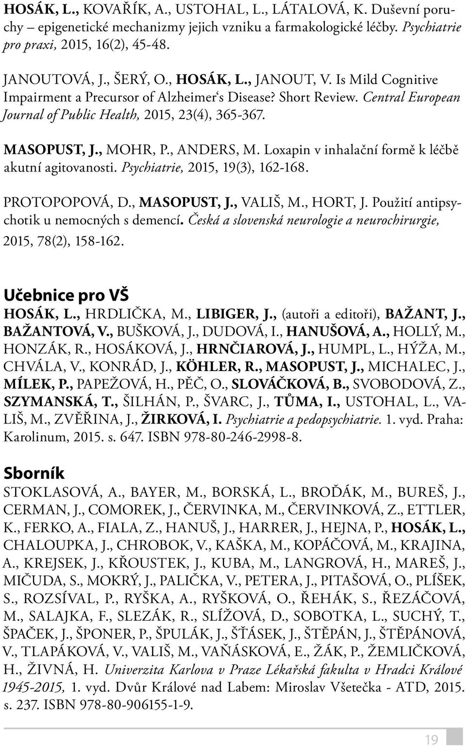 , ANDERS, M. Loxapin v inhalační formě k léčbě akutní agitovanosti. Psychiatrie, 2015, 19(3), 162-168. PROTOPOPOVÁ, D., MASOPUST, J., VALIŠ, M., HORT, J. Použití antipsychotik u nemocných s demencí.