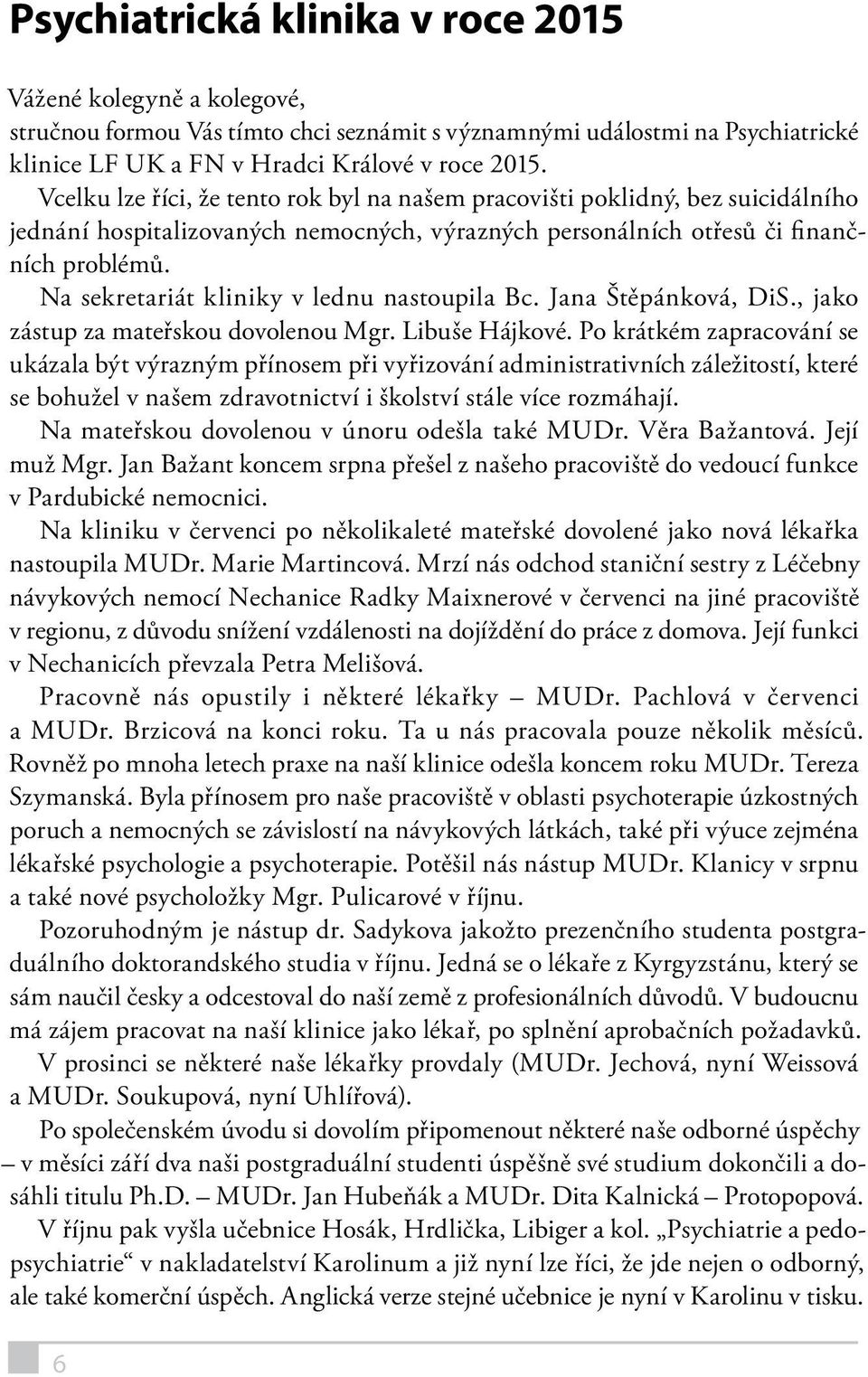 Na sekretariát kliniky v lednu nastoupila Bc. Jana Štěpánková, DiS., jako zástup za mateřskou dovolenou Mgr. Libuše Hájkové.