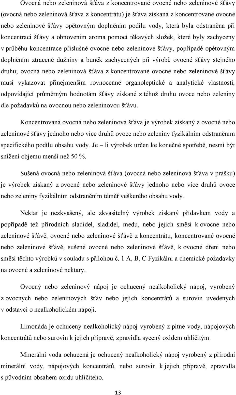 popřípadě opětovným doplněním ztracené dužniny a buněk zachycených při výrobě ovocné šťávy stejného druhu; ovocná nebo zeleninová šťáva z koncentrované ovocné nebo zeleninové šťávy musí vykazovat