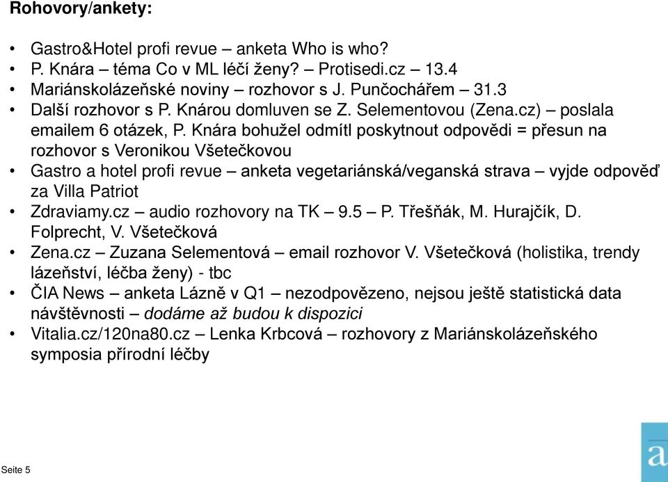 Knára bohužel odmítl poskytnout odpovědi = přesun na rozhovor s Veronikou Všetečkovou Gastro a hotel profi revue anketa vegetariánská/veganská strava vyjde odpověď za Villa Patriot Zdraviamy.