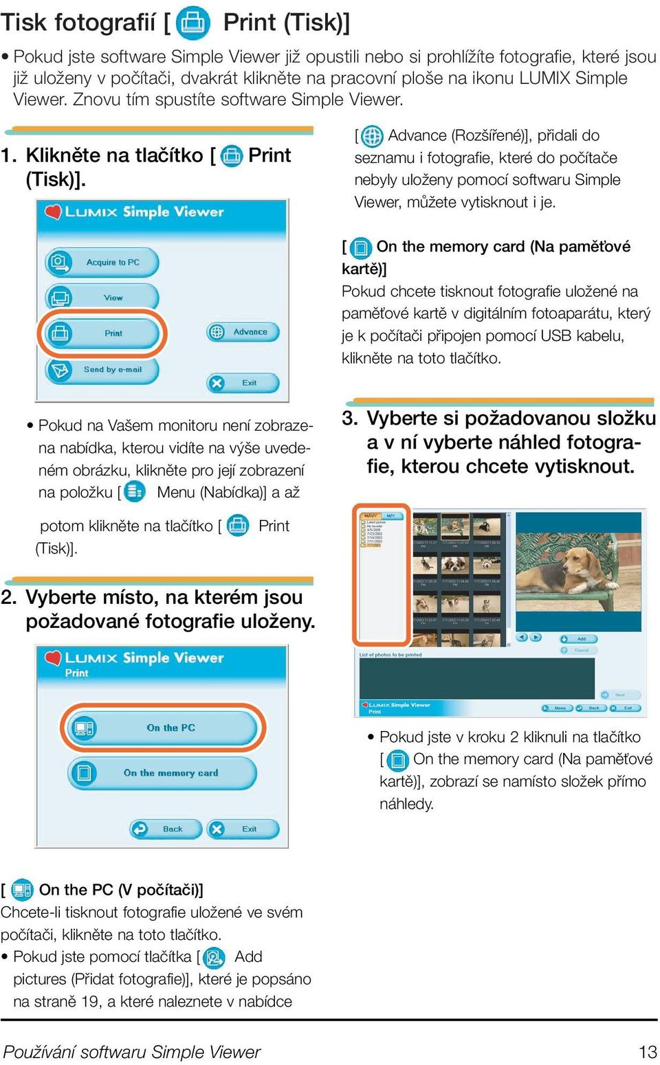 [ Advance (Roz ífiené)], pfiidali do seznamu i fotografie, které do poãítaãe nebyly uloïeny pomocí softwaru Simple Viewer, mûïete vytisknout i je.