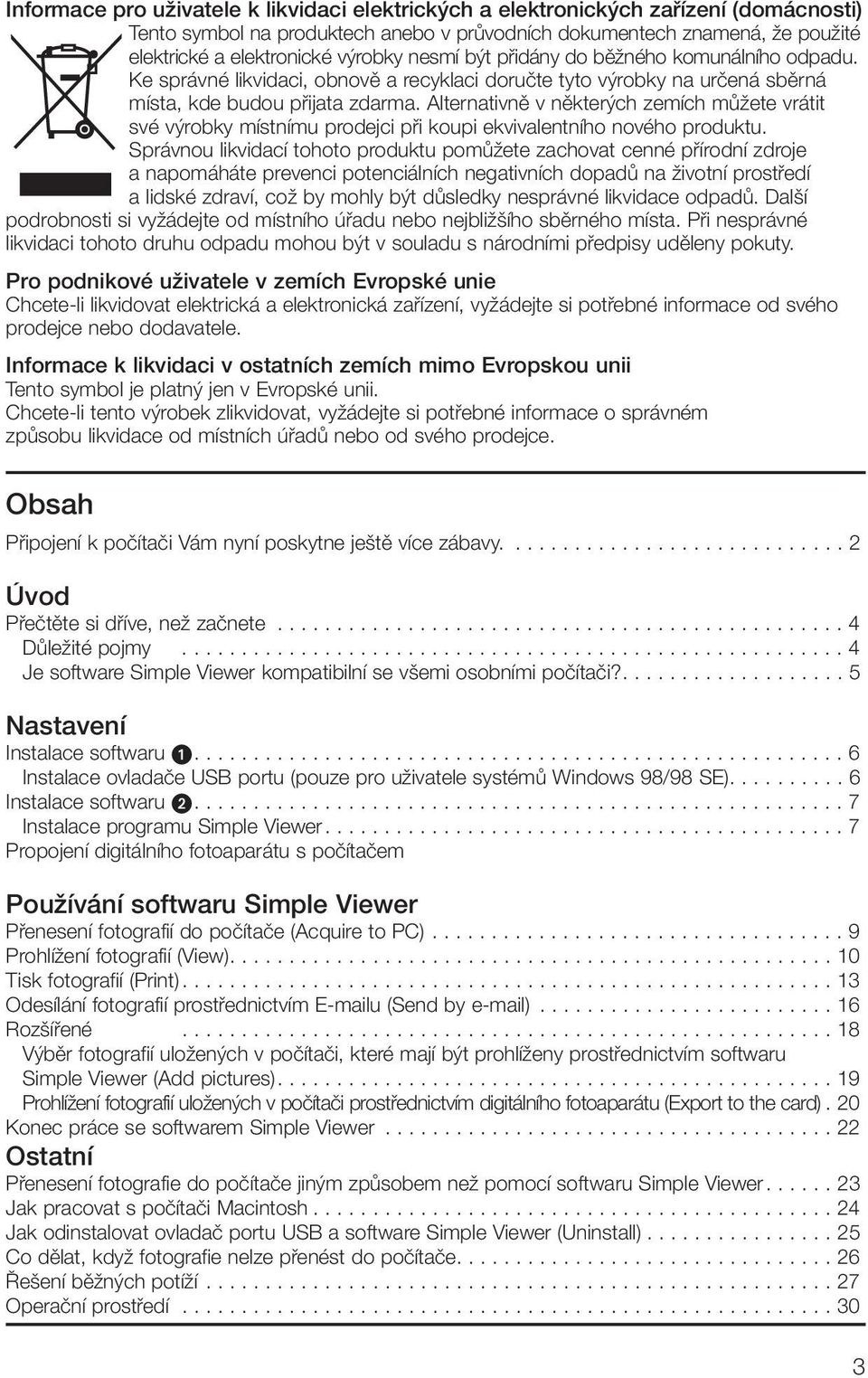 Alternativnû v nûkter ch zemích mûïete vrátit své v robky místnímu prodejci pfii koupi ekvivalentního nového produktu.