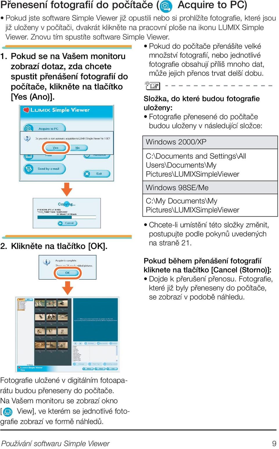 Pokud se na Va em monitoru zobrazí dotaz, zda chcete spustit pfiená ení fotografií do poãítaãe, kliknûte na tlaãítko [Yes (Ano)].