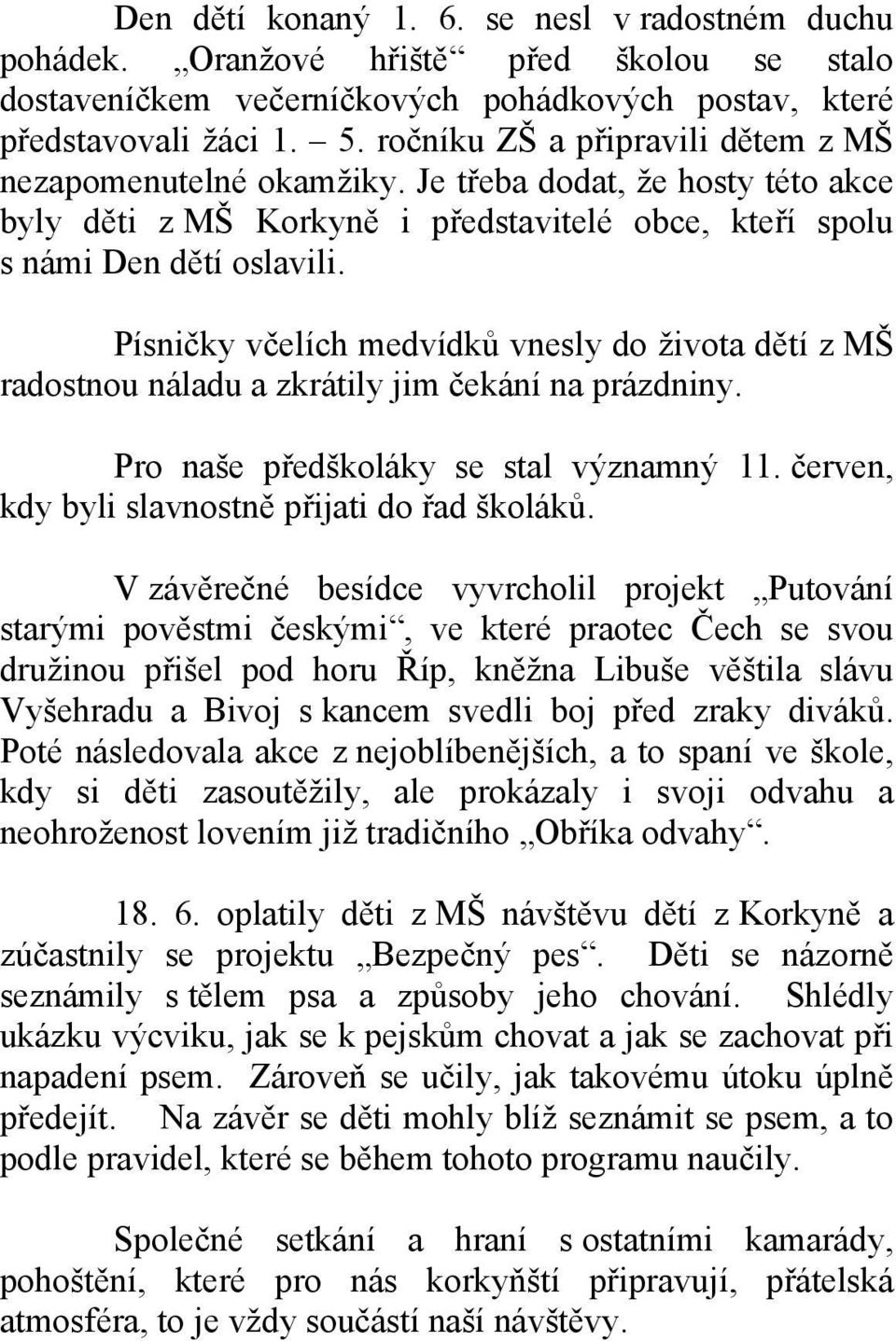 Písničky včelích medvídků vnesly do života dětí z MŠ radostnou náladu a zkrátily jim čekání na prázdniny. Pro naše předškoláky se stal významný 11. červen, kdy byli slavnostně přijati do řad školáků.