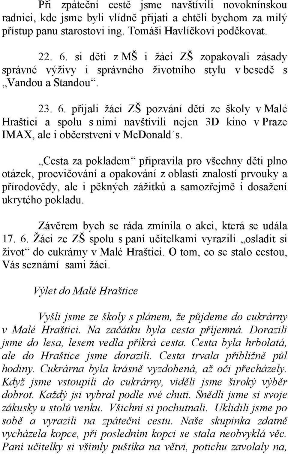 přijali žáci ZŠ pozvání dětí ze školy v Malé Hraštici a spolu s nimi navštívili nejen 3D kino v Praze IMAX, ale i občerstvení v McDonald s.