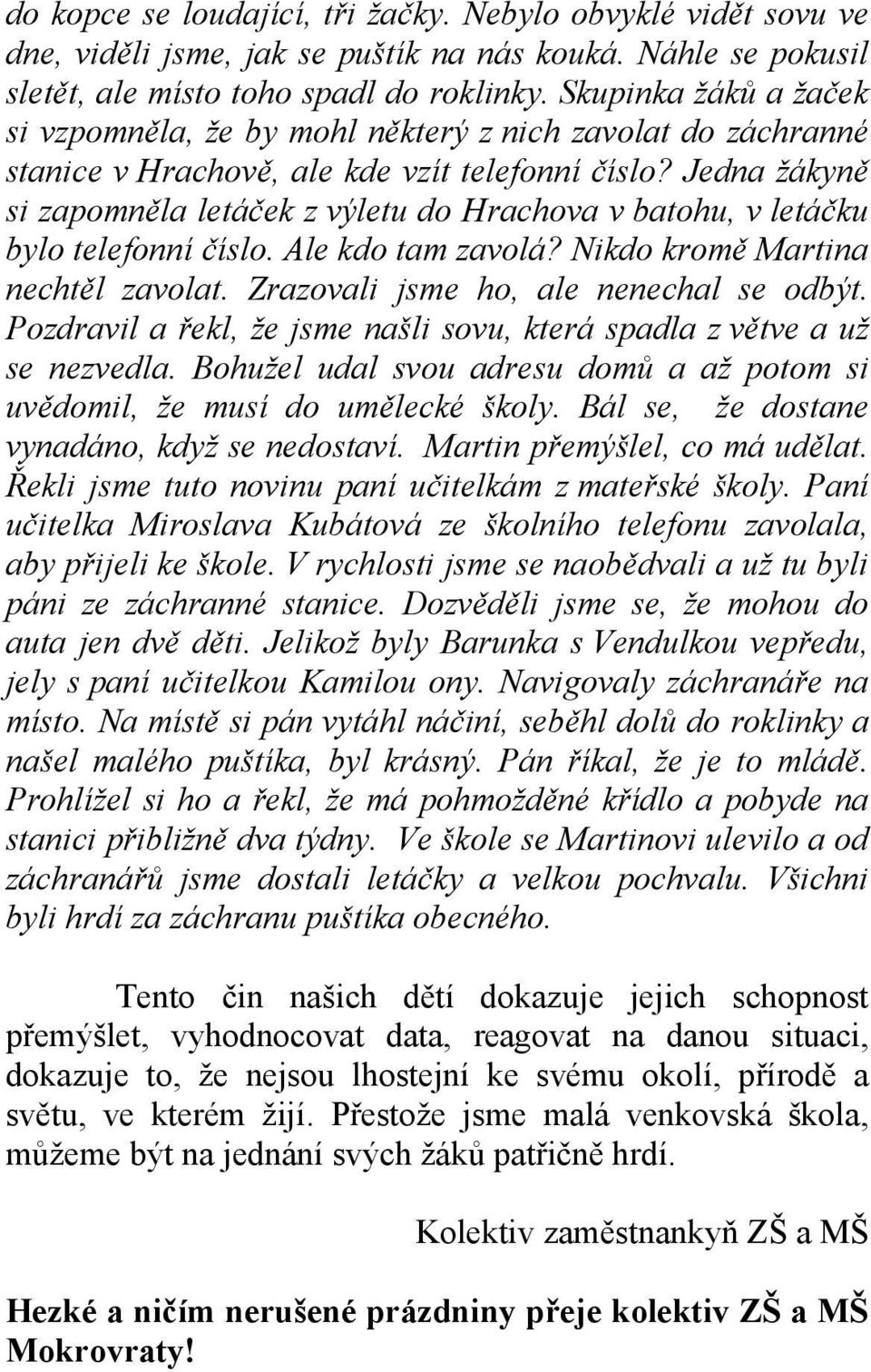 Jedna žákyně si zapomněla letáček z výletu do Hrachova v batohu, v letáčku bylo telefonní číslo. Ale kdo tam zavolá? Nikdo kromě Martina nechtěl zavolat. Zrazovali jsme ho, ale nenechal se odbýt.