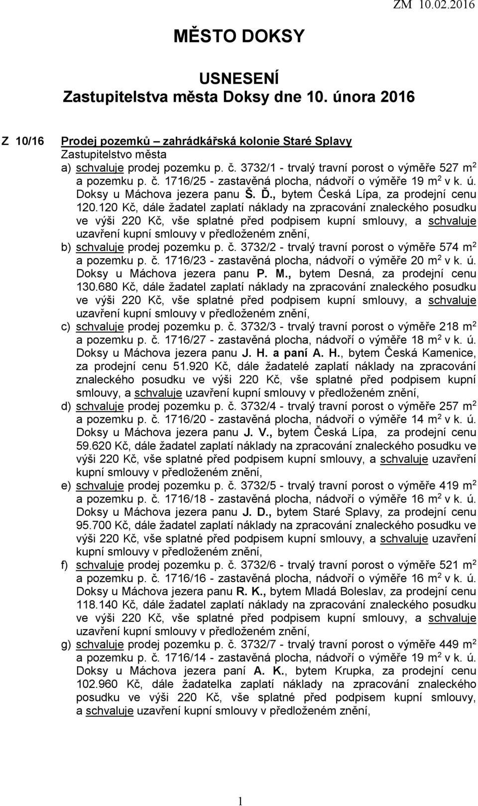 120 Kč, dále žadatel zaplatí náklady na zpracování znaleckého posudku b) schvaluje prodej pozemku p. č. 3732/2 - trvalý travní porost o výměře 574 m 2 a pozemku p. č. 1716/23 - zastavěná plocha, nádvoří o výměře 20 m 2 v k.