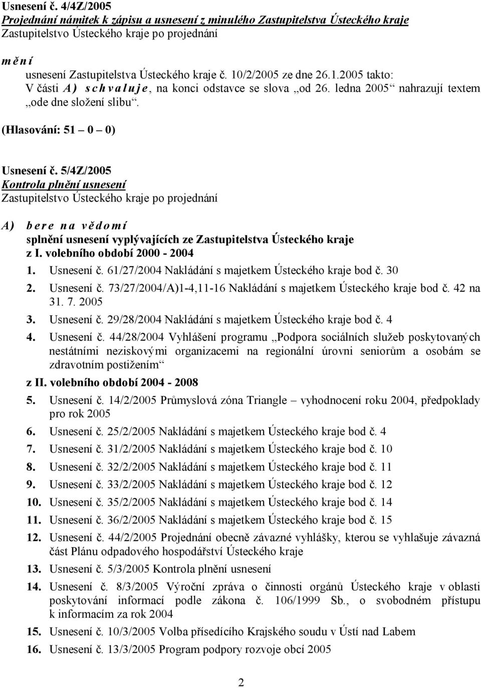 5/4Z/2005 Kontrola plnění usnesení Zastupitelstvo Ústeckého kraje po projednání A) bere na vědomí splnění usnesení vyplývajících ze Zastupitelstva Ústeckého kraje z I. volebního období 2000-2004 1.