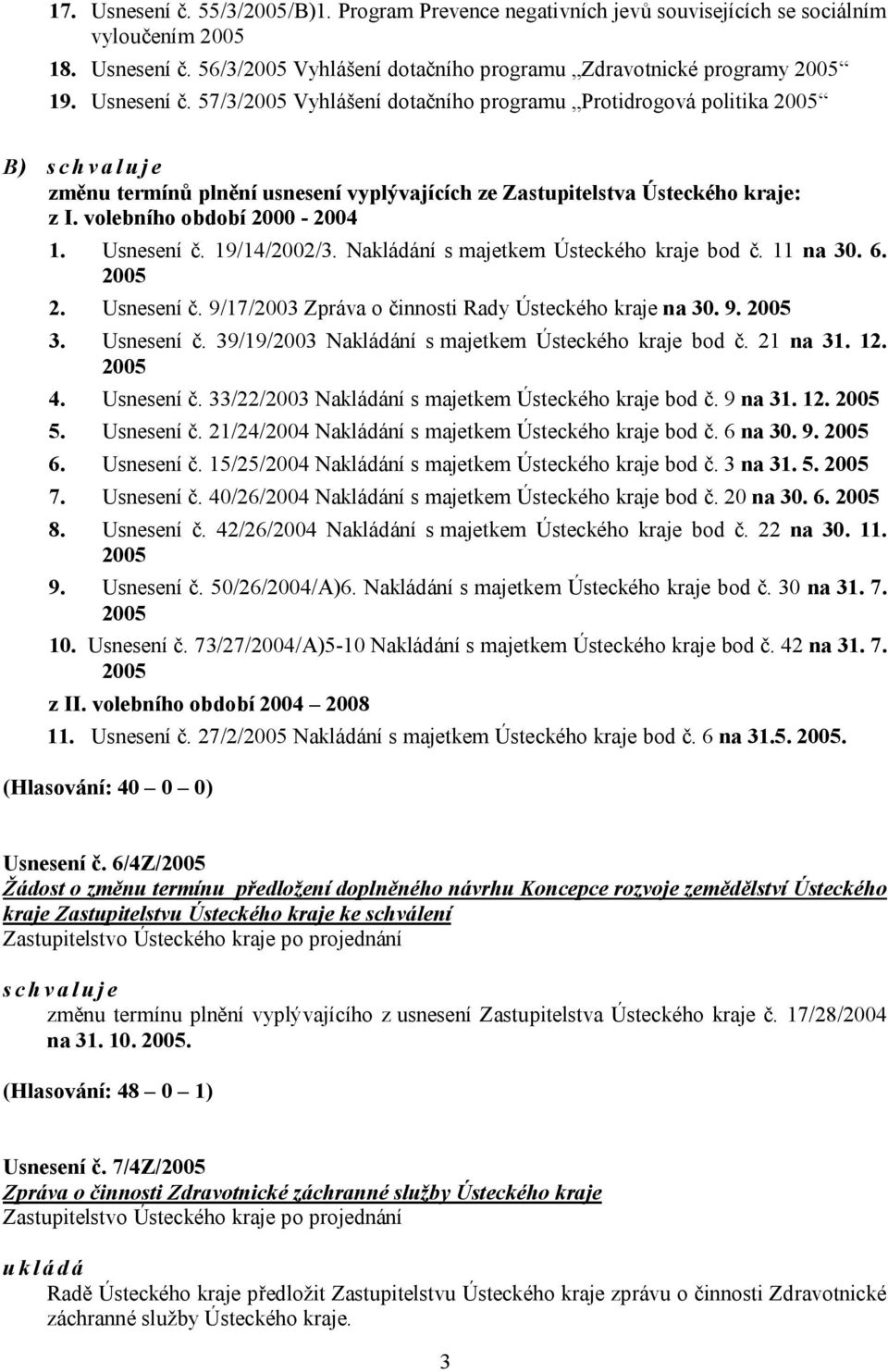 volebního období 2000-2004 1. Usnesení č. 19/14/2002/3. Nakládání s majetkem Ústeckého kraje bod č. 11 na 30. 6. 2005 2. Usnesení č. 9/17/2003 Zpráva o činnosti Rady Ústeckého kraje na 30. 9. 2005 3.