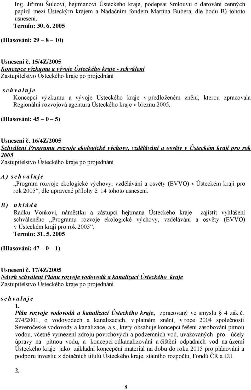 15/4Z/2005 Koncepce výzkumu a vývoje Ústeckého kraje - schválení Zastupitelstvo Ústeckého kraje po projednání schvaluje Koncepci výzkumu a vývoje Ústeckého kraje v předloženém znění, kterou