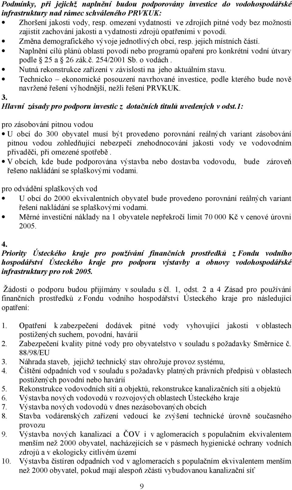 Naplnění cílů plánů oblastí povodí nebo programů opaření pro konkrétní vodní útvary podle 25 a 26 zák.č. 254/2001 Sb. o vodách. Nutná rekonstrukce zařízení v závislosti na jeho aktuálním stavu.