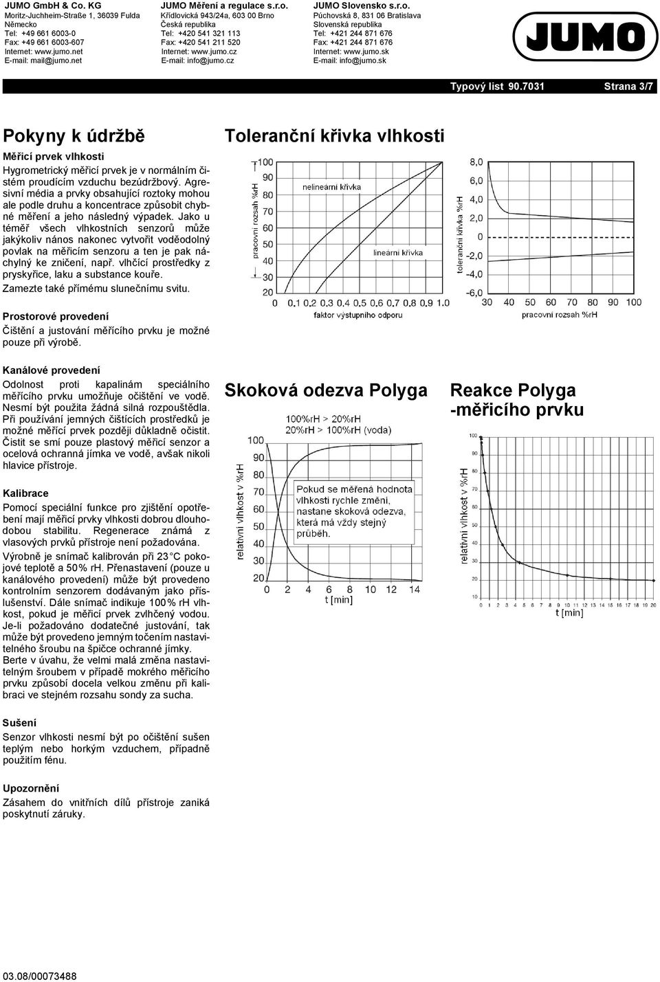 Jako u téměř všech vlhkostních senzorů může jakýkoliv nános nakonec vytvořit voděodolný povlak na měřicím senzoru a ten je pak náchylný ke zničení, např.