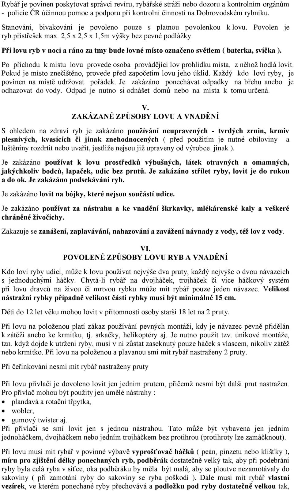 Při lovu ryb v noci a ráno za tmy bude lovné místo označeno světlem ( baterka, svíčka ). Po příchodu k místu lovu provede osoba provádějící lov prohlídku místa, z něhož hodlá lovit.