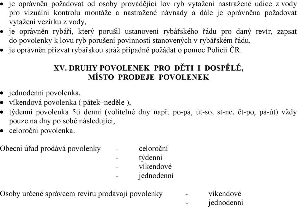 požádat o pomoc Policii ČR. XV. DRUHY POVOLENEK PRO DĚTI I DOSPĚLÉ, MÍSTO PRODEJE POVOLENEK jednodenní povolenka, víkendová povolenka ( pátek neděle ), týdenní povolenka 5ti denní (volitelné dny např.