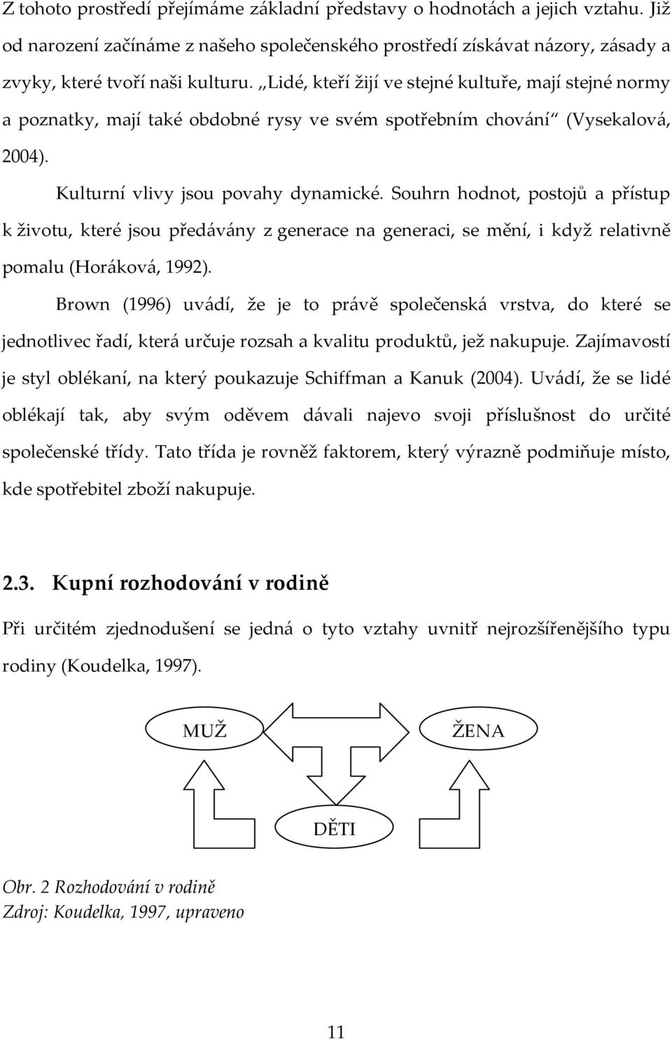 Souhrn hodnot, postojů a přístup k životu, které jsou předávány z generace na generaci, se mění, i když relativně pomalu (Horáková, 1992).