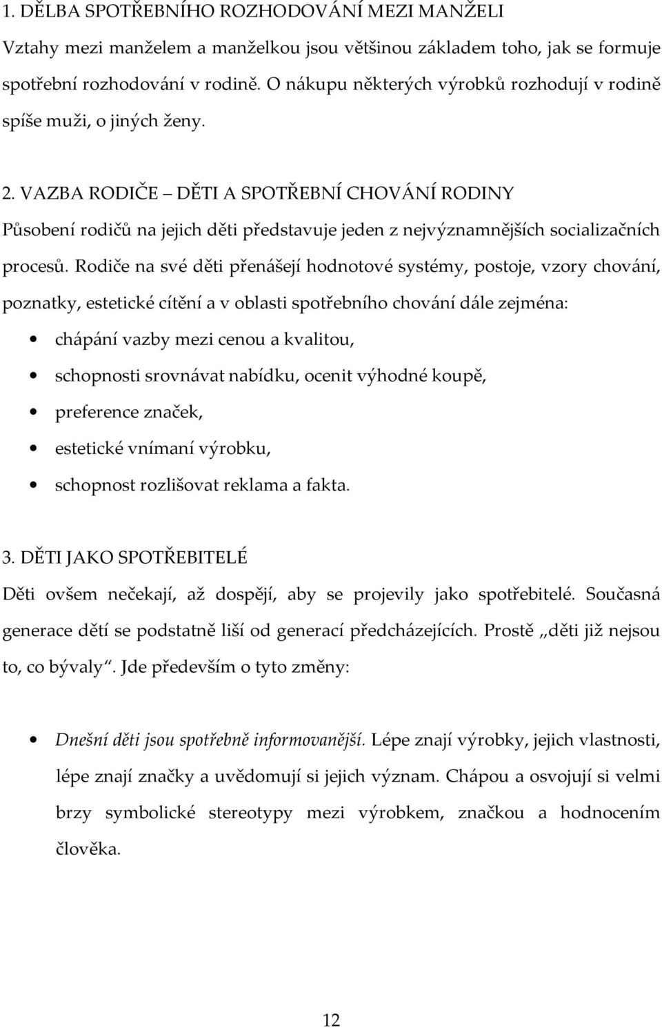 VAZBA RODIČE DĚTI A SPOTŘEBNÍ CHOVÁNÍ RODINY Působení rodičů na jejich děti představuje jeden z nejvýznamnějších socializačních procesů.