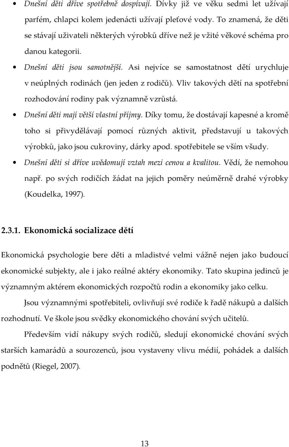 Asi nejvíce se samostatnost dětí urychluje v neúplných rodinách (jen jeden z rodičů). Vliv takových dětí na spotřební rozhodování rodiny pak významně vzrůstá. Dnešní děti mají větší vlastní příjmy.