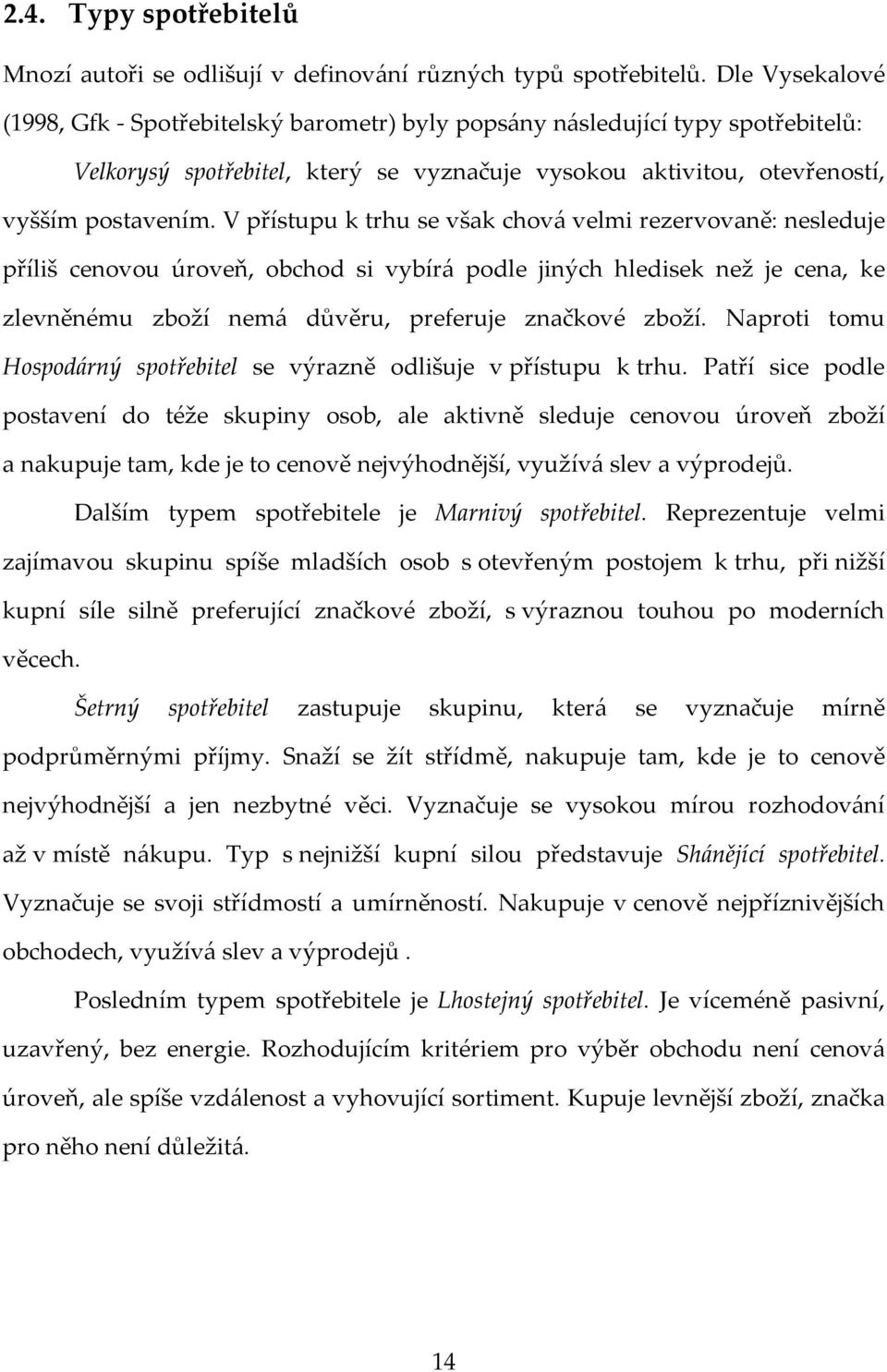 V přístupu k trhu se však chová velmi rezervovaně: nesleduje příliš cenovou úroveň, obchod si vybírá podle jiných hledisek než je cena, ke zlevněnému zboží nemá důvěru, preferuje značkové zboží.