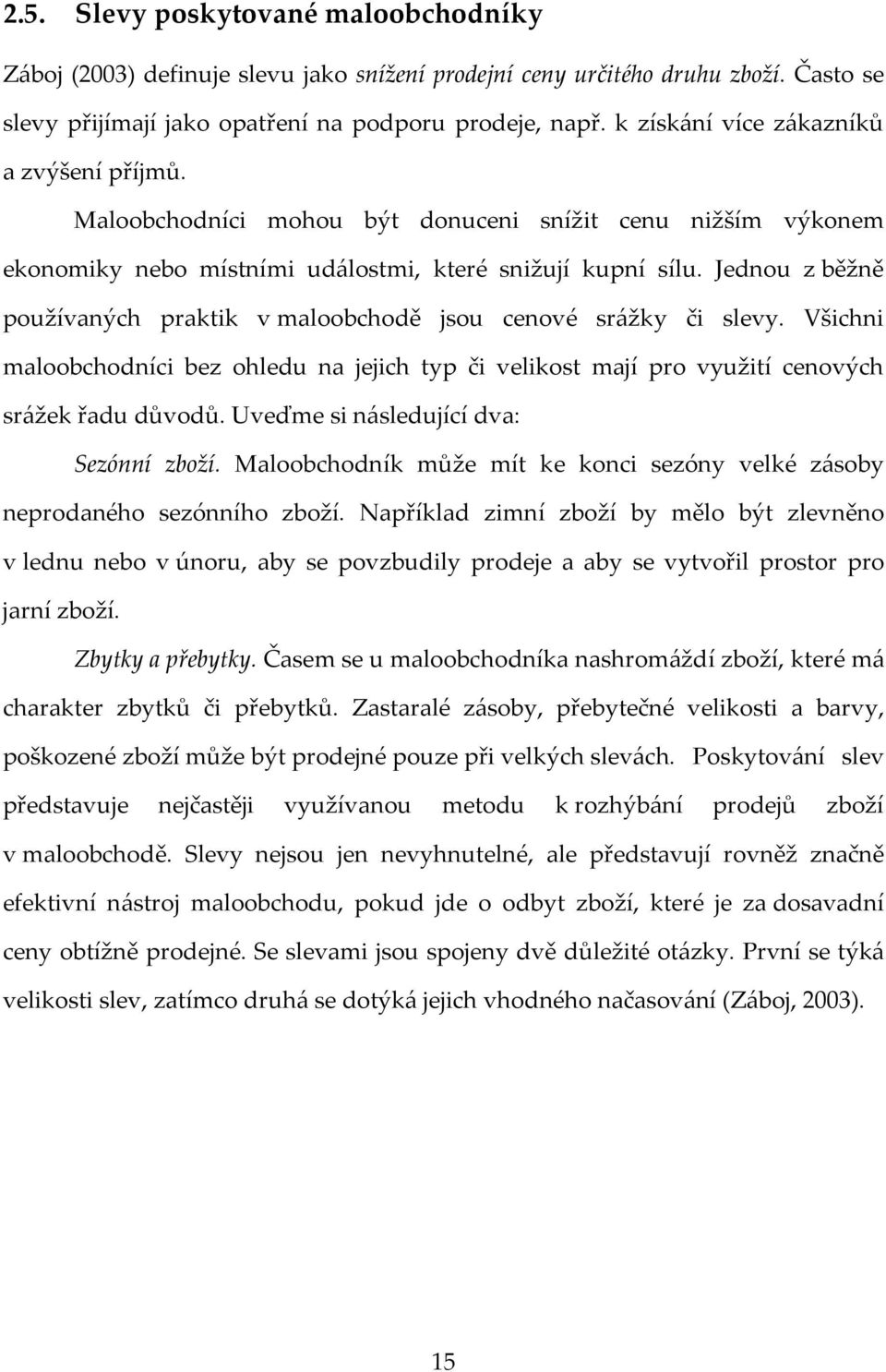 Jednou z běžně používaných praktik v maloobchodě jsou cenové srážky či slevy. Všichni maloobchodníci bez ohledu na jejich typ či velikost mají pro využití cenových srážek řadu důvodů.