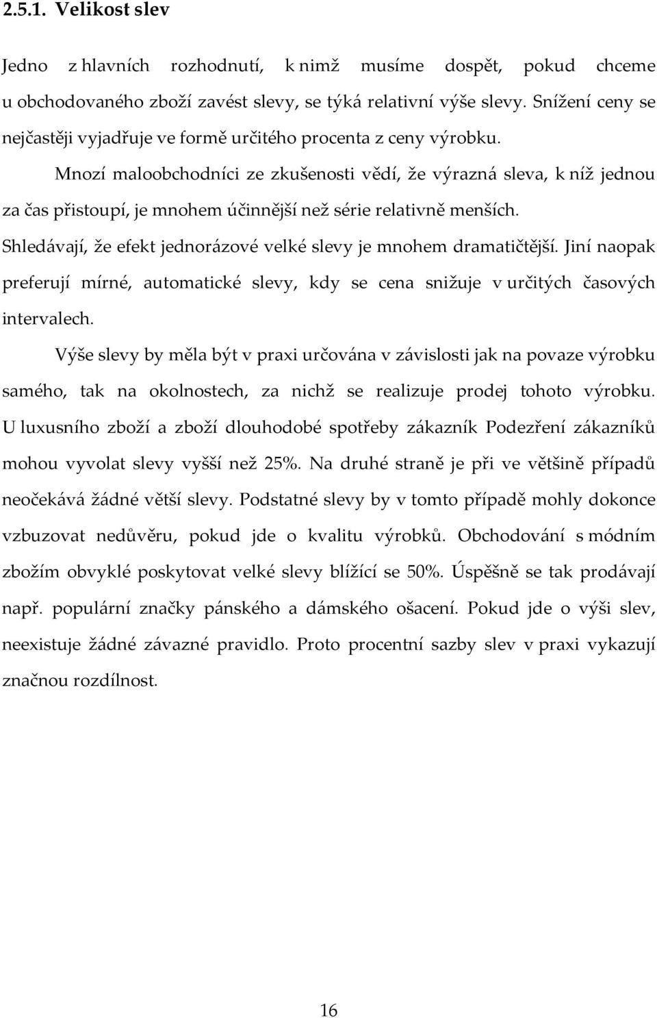 Mnozí maloobchodníci ze zkušenosti vědí, že výrazná sleva, k níž jednou za čas přistoupí, je mnohem účinnější než série relativně menších.