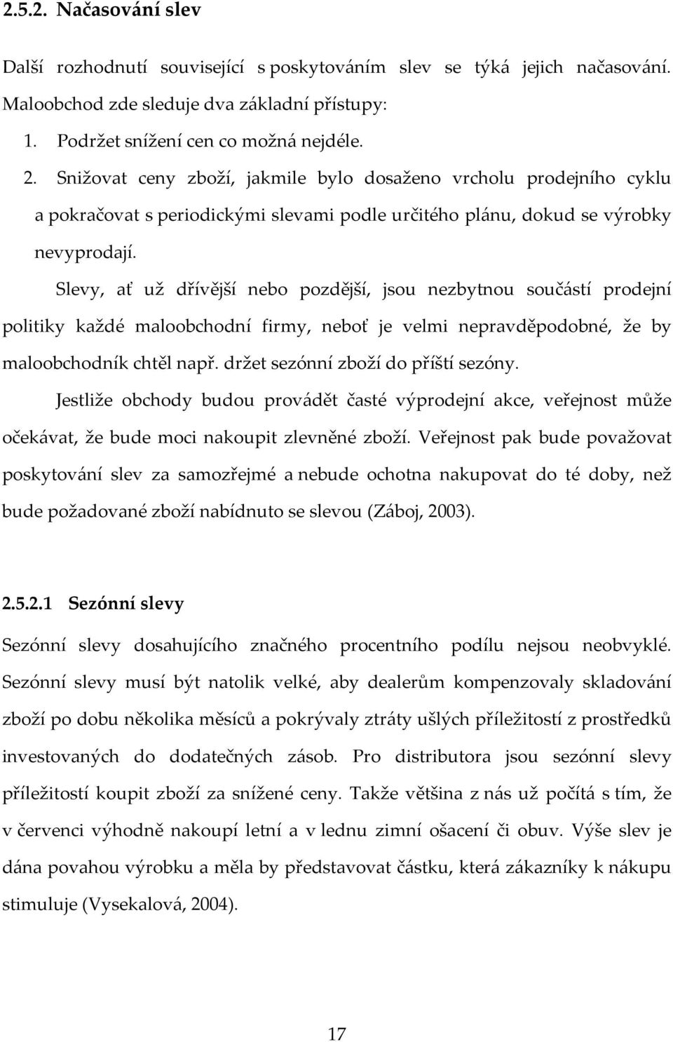 Slevy, ať už dřívější nebo pozdější, jsou nezbytnou součástí prodejní politiky každé maloobchodní firmy, neboť je velmi nepravděpodobné, že by maloobchodník chtěl např.