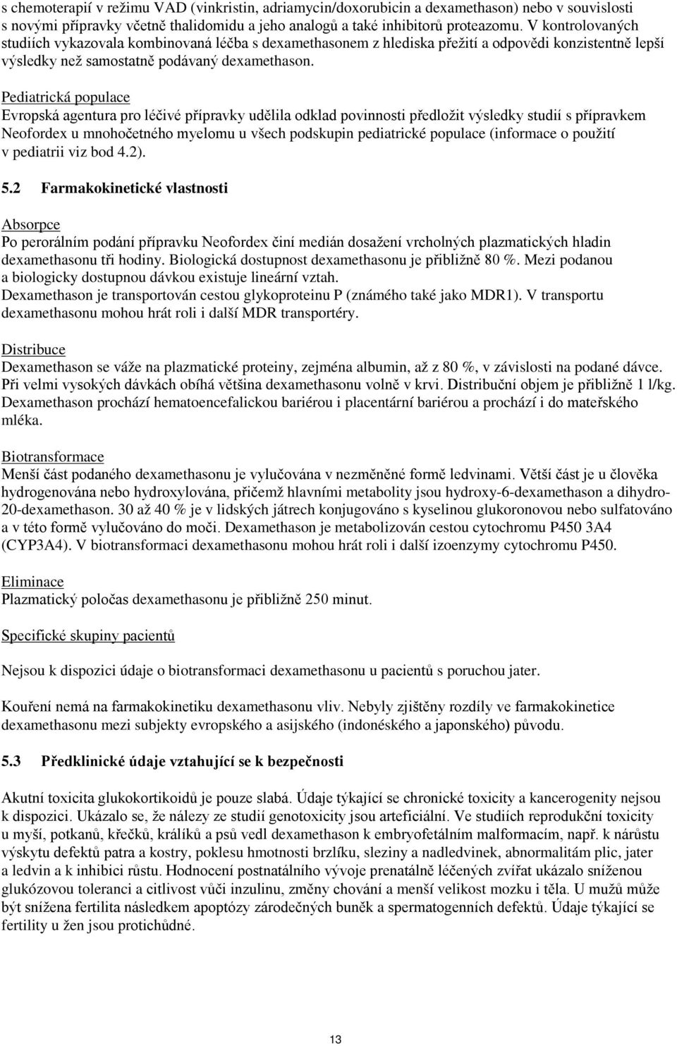 Pediatrická populace Evropská agentura pro léčivé přípravky udělila odklad povinnosti předložit výsledky studií s přípravkem Neofordex u mnohočetného myelomu u všech podskupin pediatrické populace