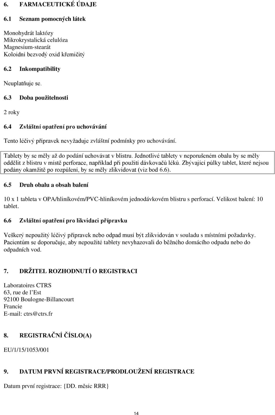 Jednotlivé tablety v neporušeném obalu by se měly oddělit z blistru v místě perforace, například při použití dávkovačů léků.