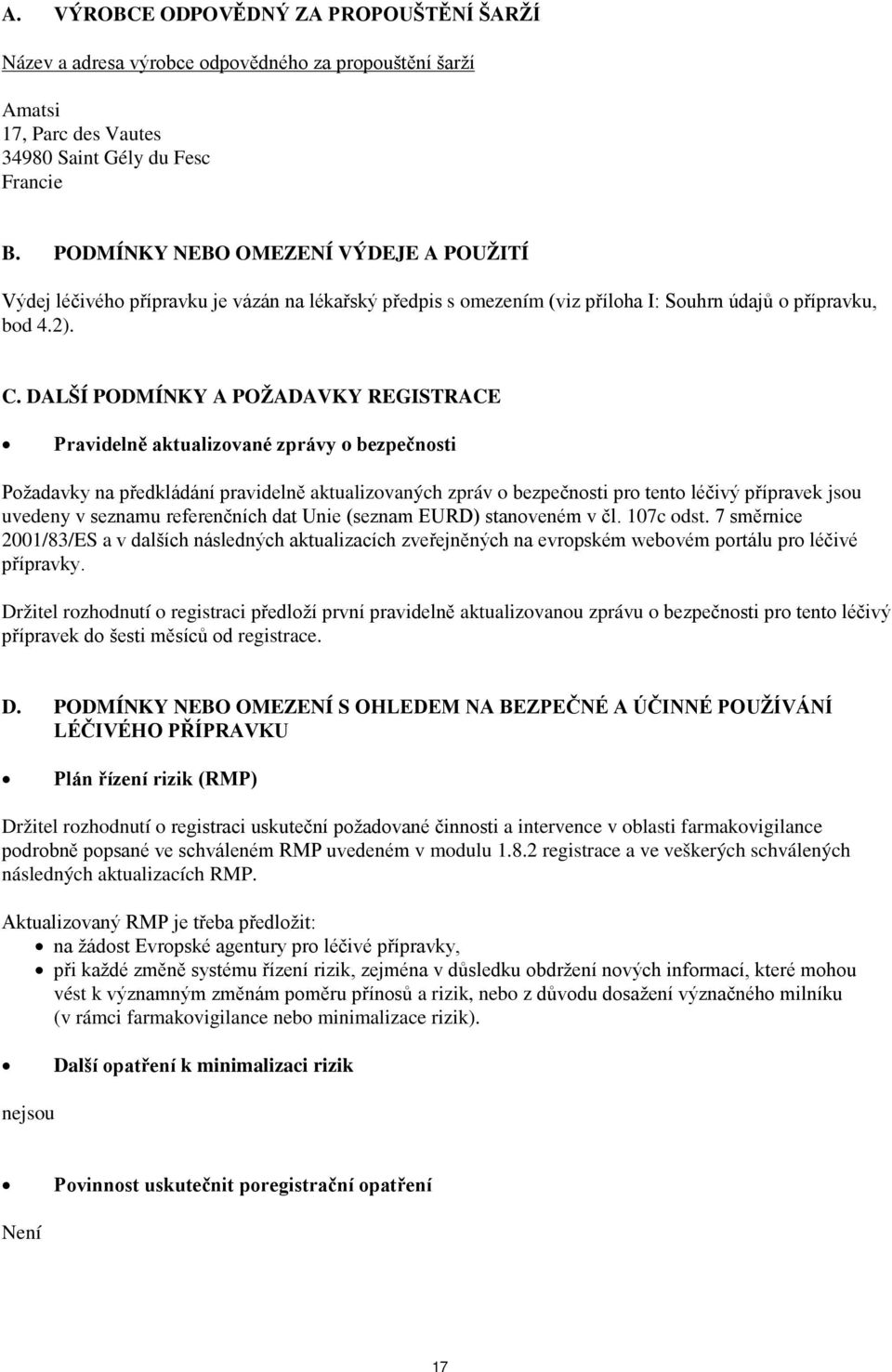 DALŠÍ PODMÍNKY A POŽADAVKY REGISTRACE Pravidelně aktualizované zprávy o bezpečnosti Požadavky na předkládání pravidelně aktualizovaných zpráv o bezpečnosti pro tento léčivý přípravek jsou uvedeny v