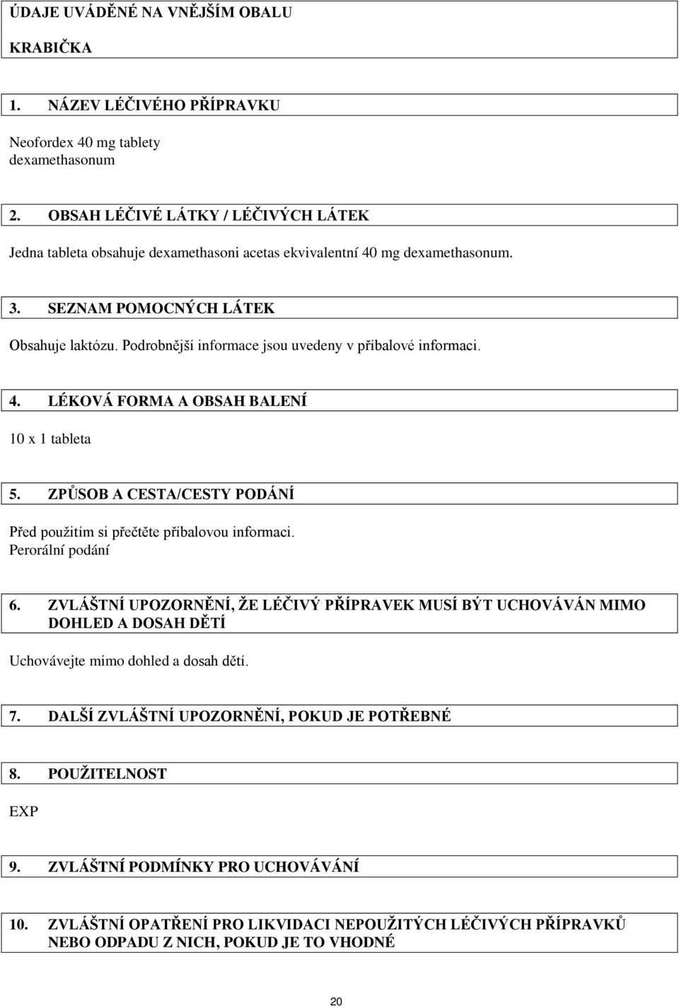 Podrobnější informace jsou uvedeny v příbalové informaci. 4. LÉKOVÁ FORMA A OBSAH BALENÍ 10 x 1 tableta 5. ZPŮSOB A CESTA/CESTY PODÁNÍ Před použitím si přečtěte příbalovou informaci.