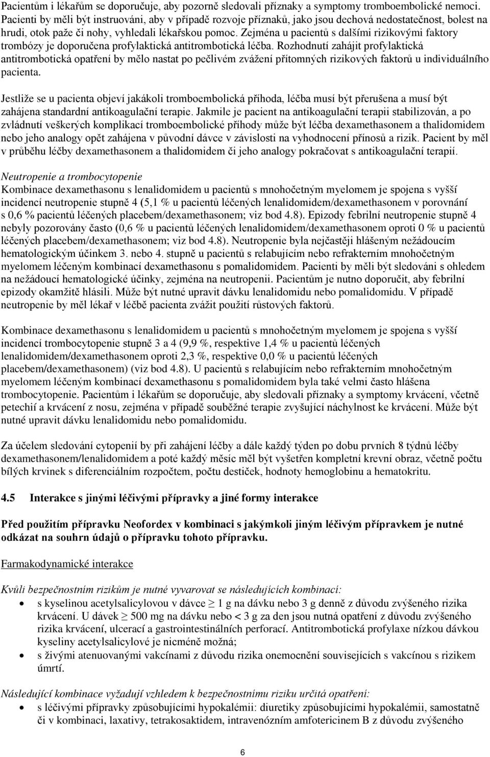 Zejména u pacientů s dalšími rizikovými faktory trombózy je doporučena profylaktická antitrombotická léčba.