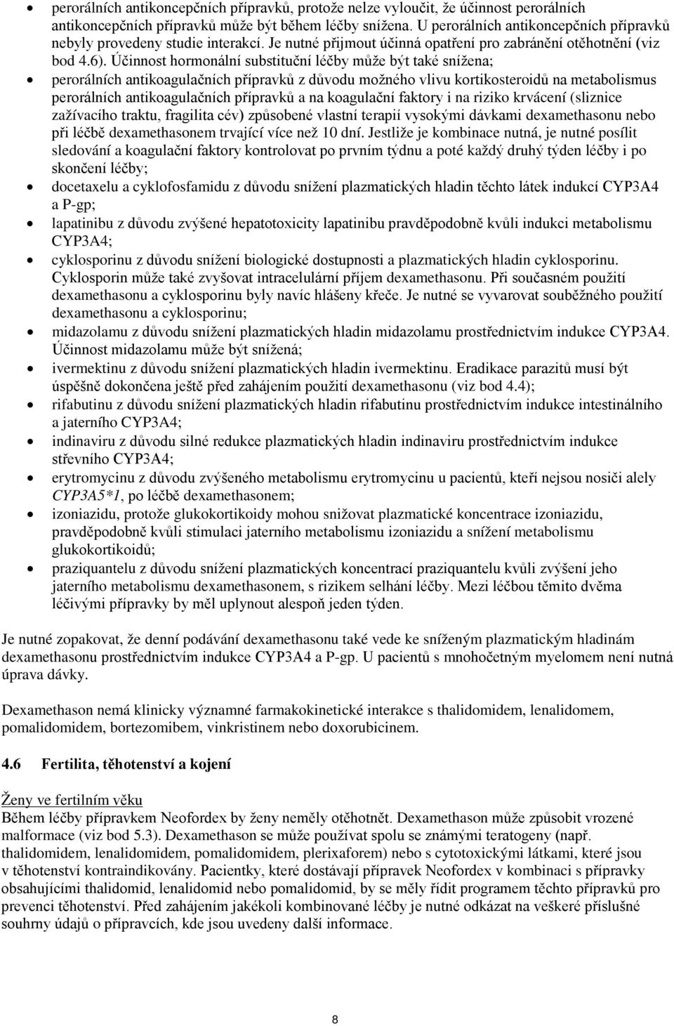 Účinnost hormonální substituční léčby může být také snížena; perorálních antikoagulačních přípravků z důvodu možného vlivu kortikosteroidů na metabolismus perorálních antikoagulačních přípravků a na