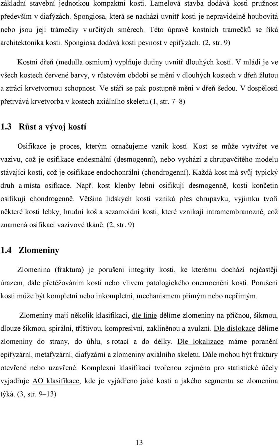 Spongiosa dodává kosti pevnost v epifýzách. (2, str. 9) Kostní dřeň (medulla osmium) vyplňuje dutiny uvnitř dlouhých kostí.