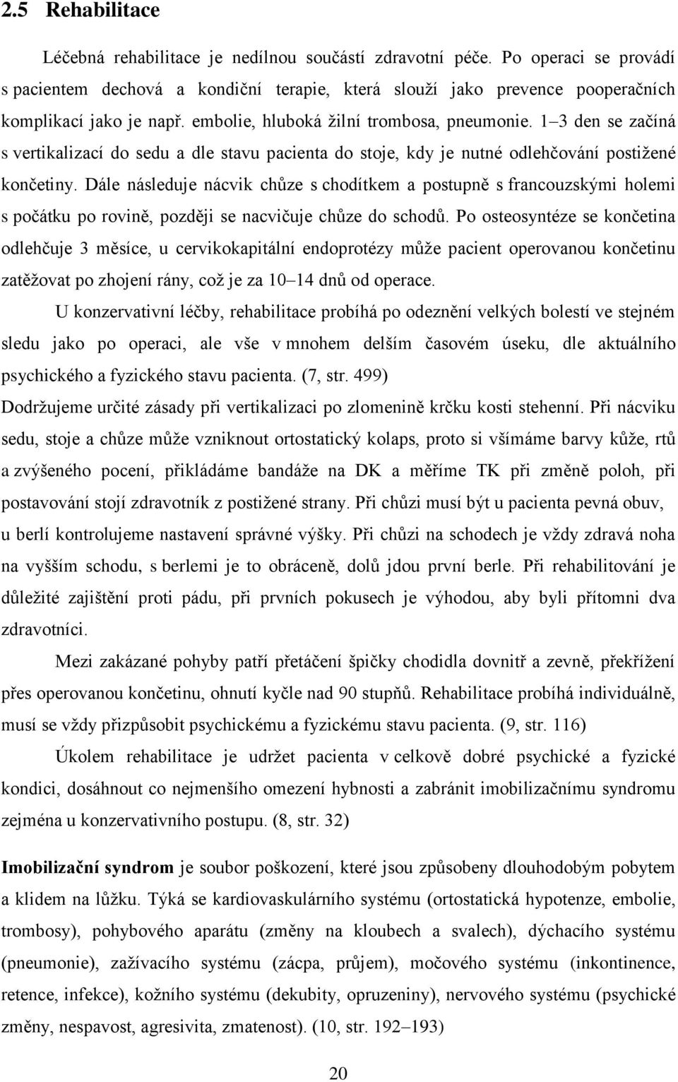 1 3 den se začíná s vertikalizací do sedu a dle stavu pacienta do stoje, kdy je nutné odlehčování postižené končetiny.